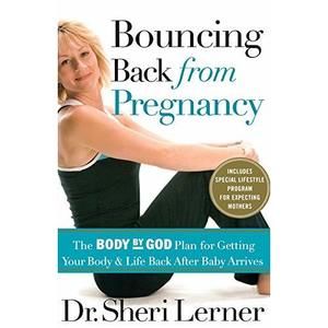 Bouncing Back from Pregnancy: The Body by God Plan for Getting Your Body and Lif